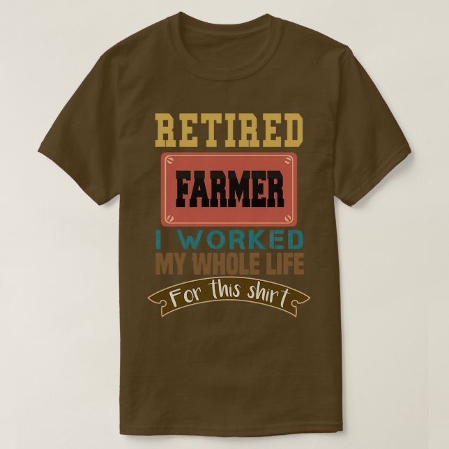 Farmer Gifts Retired Farmer I Worked My Whole Life T-Shirt (Design Front)