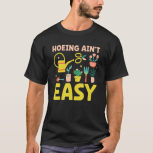 Farmer Hoeing Ain't Easy  Gardening Plants Gardene T-Shirt