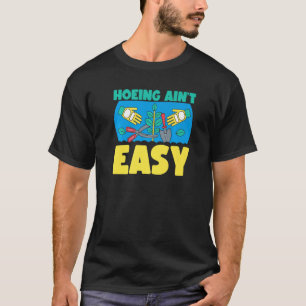 Farmer Hoeing Ain't Easy  Gardening Plants Gardene T-Shirt