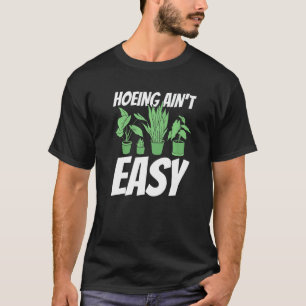 Farmer Hoeing Ain't Easy  Gardening Plants Gardene T-Shirt