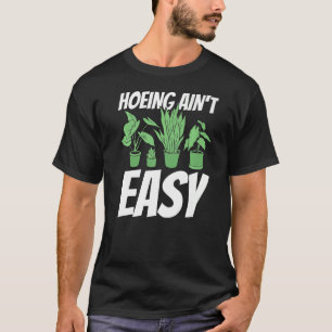 Farmer Hoeing Ain't Easy  Gardening Plants Gardene T-Shirt