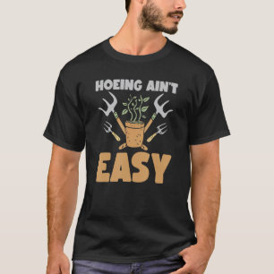 Farmer Hoeing Ain't Easy  Gardening Plants Gardene T-Shirt