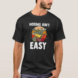 Farmer Hoeing Ain't Easy  Gardening Plants Gardene T-Shirt