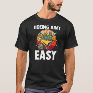 Farmer Hoeing Ain't Easy  Gardening Plants Gardene T-Shirt