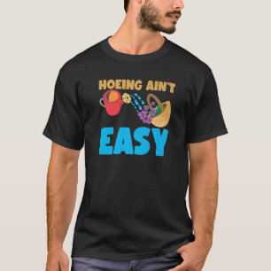 Farmer Hoeing Ain't Easy  Gardening Plants Gardene T-Shirt