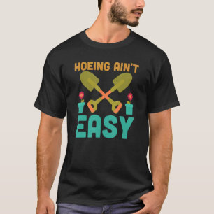 Farmer Hoeing Ain't Easy  Gardening Plants Gardene T-Shirt