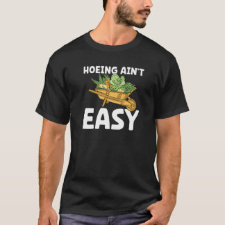 Farmer Hoeing Ain't Easy  Gardening Plants Gardene T-Shirt
