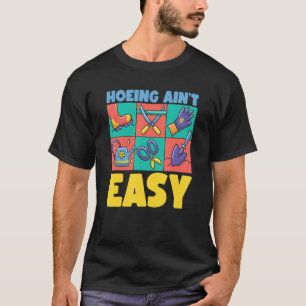Farmer Hoeing Ain't Easy  Gardening Plants Gardene T-Shirt
