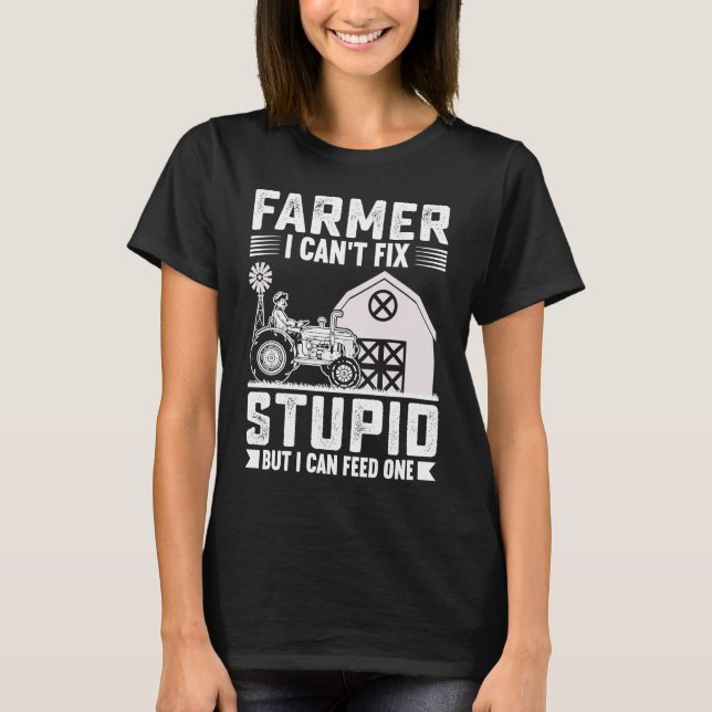 Farmer I Can't Fix Stupid But I Can Feed One T-Shirt (Front)