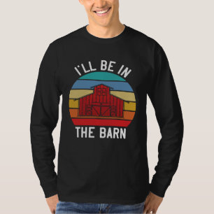Farmer I ll Be In the Barn Barn Animal Farming T-Shirt