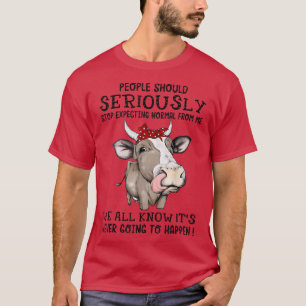 Farmer Stop Epecting Normal From Me Cow  T-Shirt