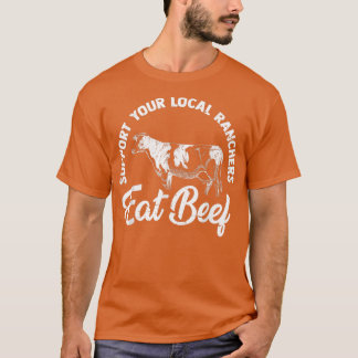 Farmer Support Your Local Ranchers Eat Beef Cattle T-Shirt
