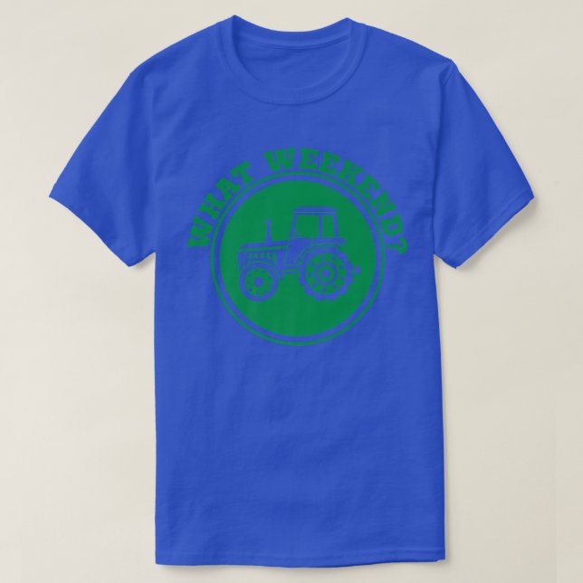 Farmer Tractor What Weekend  T-Shirt (Design Front)