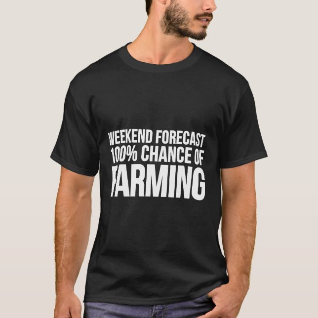Farmer  Weekend Forecast 100% Chance Of Farming T-Shirt (Front)