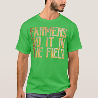 Farmers do it in the field T-Shirt