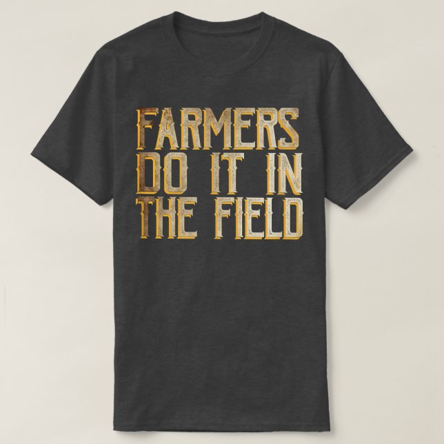Farmers do it in the field  T-Shirt (Design Front)