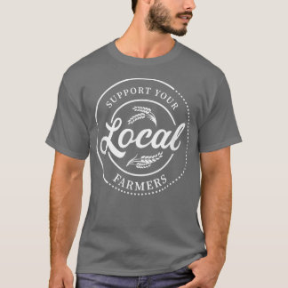 Farmers Gift Support Your Local Farmers  T-Shirt