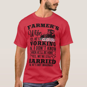 Farmer's Wife Yes He's Working No I Don't Know  Fa T-Shirt