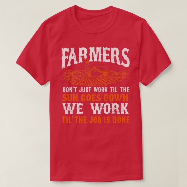 Farmers Work 'til The Job Is Done  T-Shirt (Design Front)