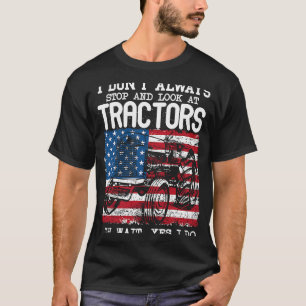Farming I Don't Always Stop Look At Tractors US Fl T-Shirt