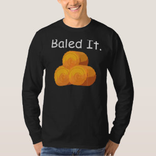 Farming Joke Baled It Pun Hay Baling Bale Farmer T-Shirt