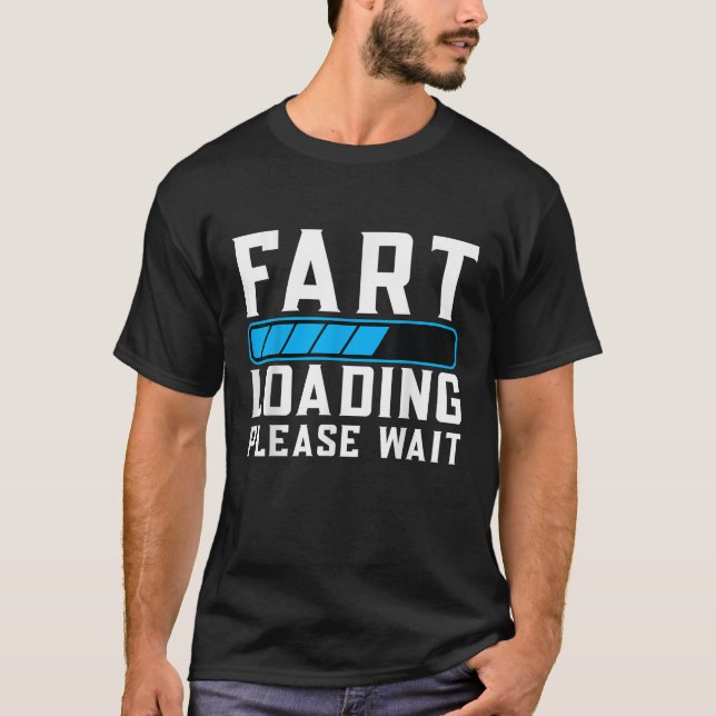 Fart Loading Please Wait Funny Fart Now Dad Joke F T-Shirt (Front)