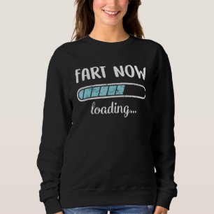 Fart Now Loading Family Friends Humour Trendy Posi Sweatshirt