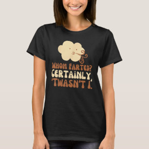 Farted Funny Who Farted I Heart To Fart Fun Joke F T-Shirt