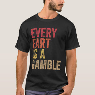 Farting Every Fart Is A Gamble Men Teen Boys Girls T-Shirt