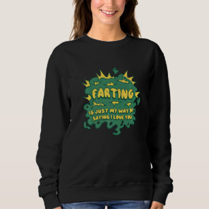 Farting Is Just My Way Of Saying I Love You Funny  Sweatshirt