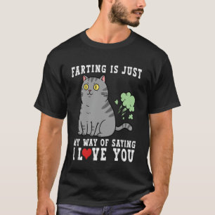 Farting is Just My Way of Saying I Love You Funny  T-Shirt