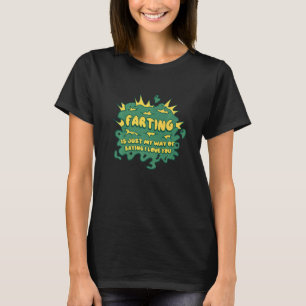 Farting Is Just My Way Of Saying I Love You Funny  T-Shirt