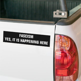 Fascism, Yes it is happening here Bumper Sticker