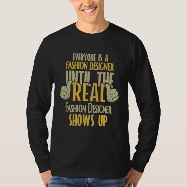 Fashion Designer Until The Real One Shows Up T-Shirt (Front)