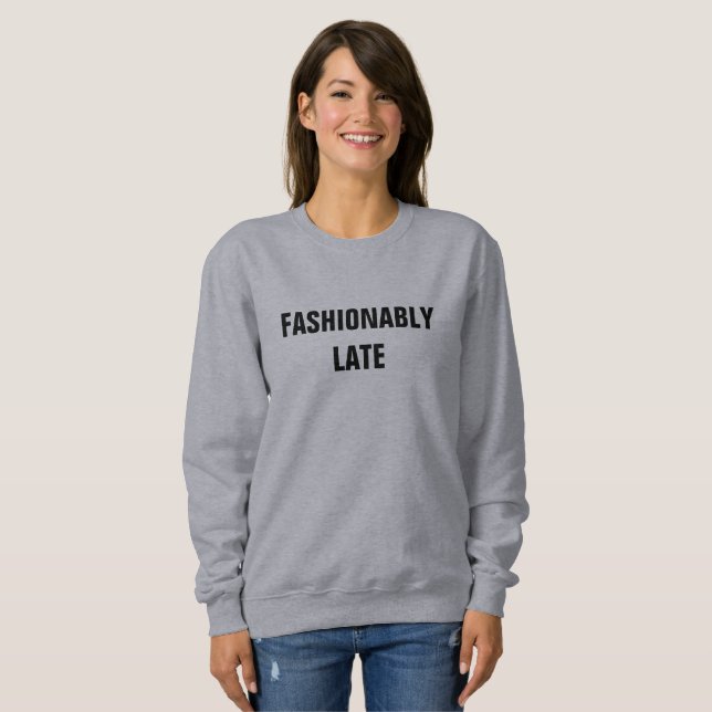 FASHIONABLY LATE SWEATSHIRT (Front Full)