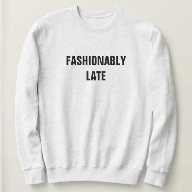 FASHIONABLY LATE SWEATSHIRT (Design Front)