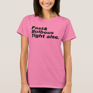 Fast & Bulbous Tight also. T-Shirt