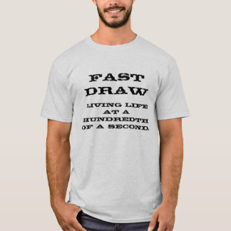 Fast Draw, Living life at a hundredth of a second. T-Shirt