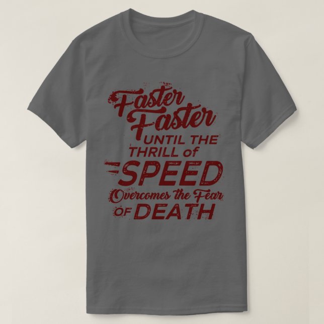Faster Faster Until the Thrill of Speed Overcomes  T-Shirt (Design Front)