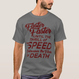Faster Faster Until the Thrill of Speed Overcomes  T-Shirt