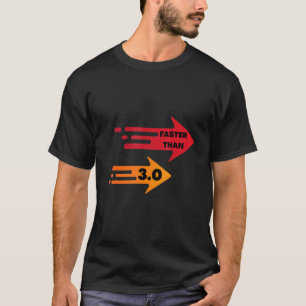 Faster than 3 0 T-Shirt