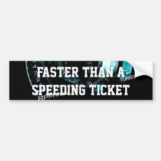 Faster Than a Speeding Ticket Bumper Sticker