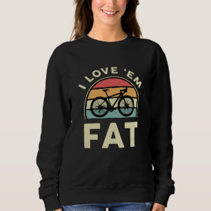 Fat Bike I Love 'em Fat Mountain Bike Biker Biking Sweatshirt