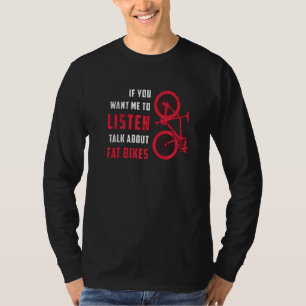 Fat Bike Listen Talk About Fat Bikes Tires Fat Bik T-Shirt