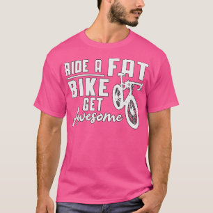 Fat Bike Ride A Fat Bike Get Awesome Biker Biking T-Shirt
