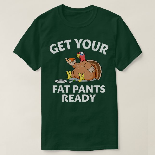 Fat Pants Ready Turkey Feast Food Joke Funny Thank T-Shirt (Design Front)