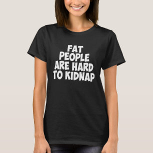 Fat People Are Hard To Kidnap Men's Women's Kids T-Shirt