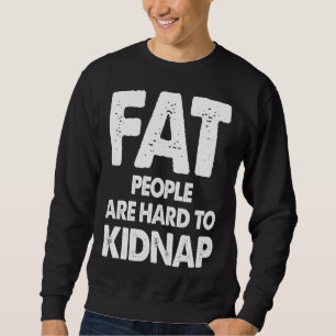 Fat People Are Hard To Kidnap Women Sweatshirt