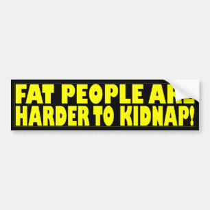 FAT PEOPLE ARE HARDER TO KIDNAP! BUMPER STICKER