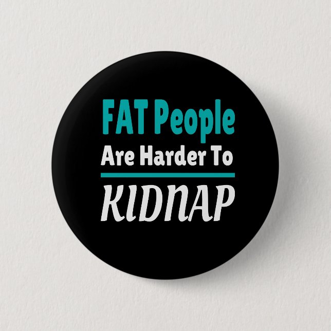 FAT people are harder to kidnap funny 6 Cm Round Badge (Front)